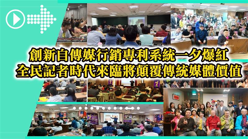 創新自傳媒行銷專利系統免費教學一夕爆紅 全民記者時代來臨將顛覆傳統媒體價值
