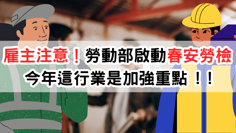 雇主注意！勞動部啟動春安勞檢 今年這行業是加強重點，台灣勞基:職業安全衛生署啟動「113年春安期間加強勞動檢查實施計畫」