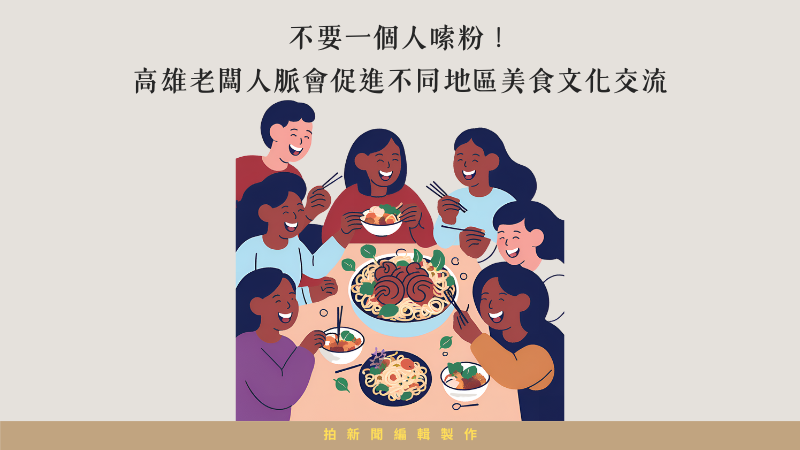 『不要一個人嗦粉』：高雄老闆人脈會促進不同地區美食文化交流