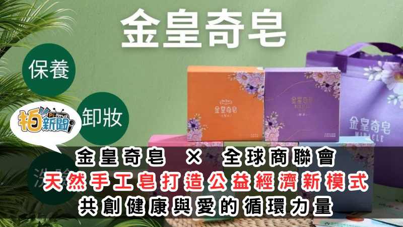 金皇奇皂與全球商聯會慈善店家計畫合作 將天然手工皂打造成公益經濟新模式，共創健康與愛的循環力量
