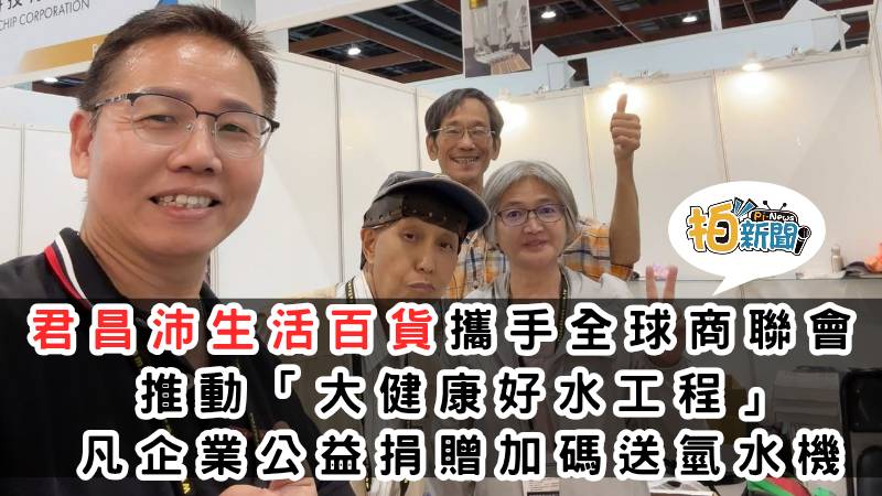 喝好水做公益 君昌沛生活百貨創辦人莊中杉 攜手全球商聯會 推動「大健康好水工程」企業捐贈送君沛氫水機