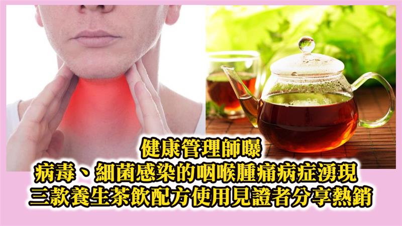健康管理師曝病毒、細菌感染的咽喉腫痛病症爆量  三款養生茶飲配方使用見證者分享熱銷
